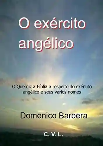 Livro PDF: O exército angélico : O Que diz a Bíblia a respeito do exército angélico e seus vários nomes