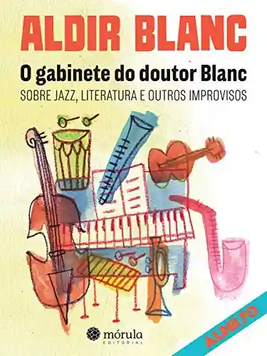 Livro PDF: O gabinete do Doutor Blanc: Sobre jazz, literatura e outros improvisos (Aldir 70 Livro 2)