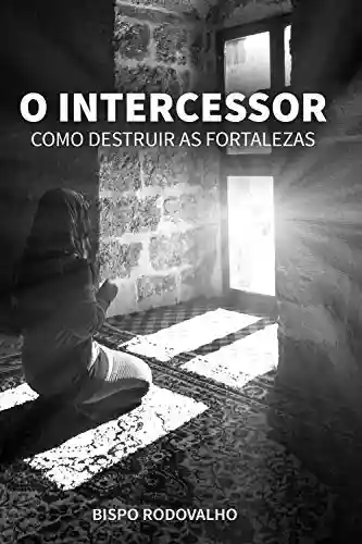 Capa do livro: O Intercessor: Como destruir as fortalezas - Ler Online pdf