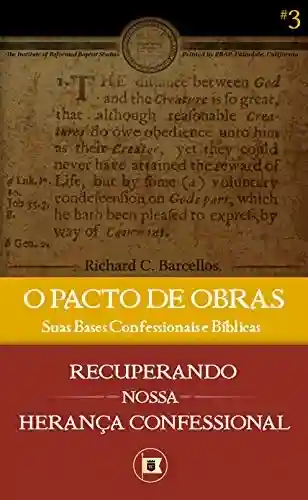 Livro PDF O Pacto de Obras: Suas Bases Confessionais e Bíblicas (Recuperando nossa Herança Confessional Livro 3)