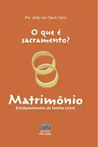 Capa do livro: O que é sacramento? – Matrimônio: Estabelecimento da família cristã - Ler Online pdf