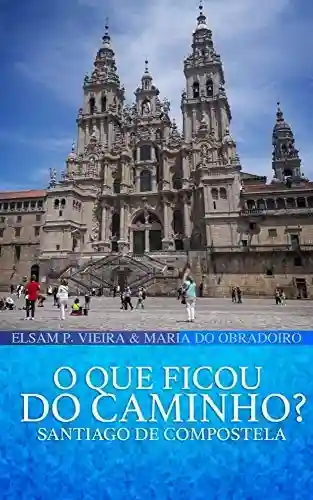Capa do livro: O que ficou do caminho?: Santiago de Compostela - Ler Online pdf