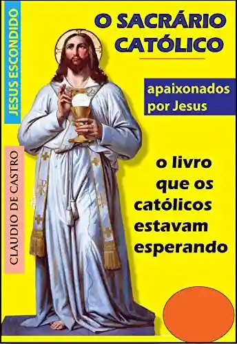 Livro PDF O SACRÁRIO CATÓLICO: Onde habita Jesus Sacramentado