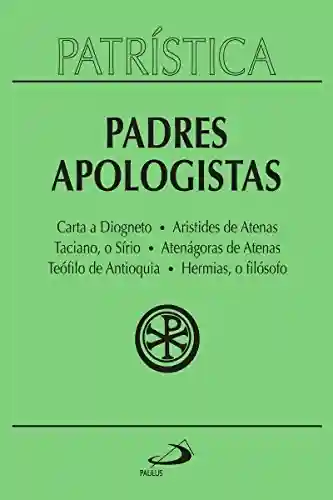 Livro PDF: Patrística – Padres Apologístas – Vol. 2: Carta a Diogneto | Aristides de Atenas | Taciano, o Sírio | Atenágoras de Atenas | Teófilo de Antioquia | Hermias, o filósofo