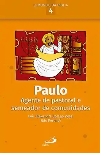 Capa do livro: Paulo: Agente de pastoral e semeador de comunidades (O Mundo da Bíblia) - Ler Online pdf