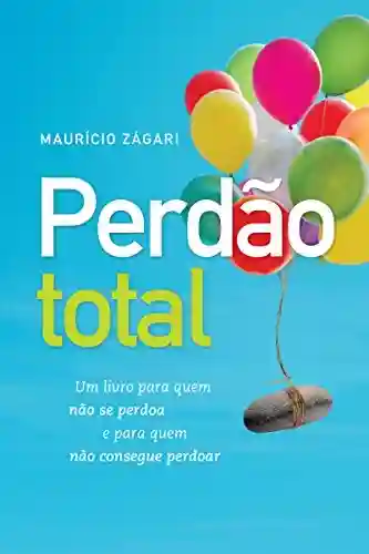 Livro PDF Perdão total: Um livro para quem não se perdoa e para quem não consegue perdoar