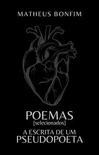 Capa do livro: Poemas selecionados: a escrita de um pseudopoeta - Ler Online pdf