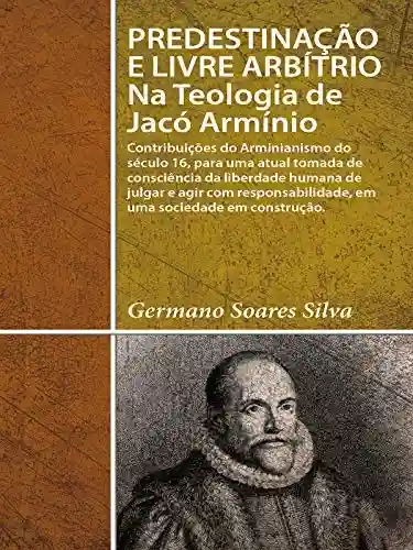 Capa do livro: Predestinação e Livre Arbítrio na Teologia de Jacó Armínio - Ler Online pdf