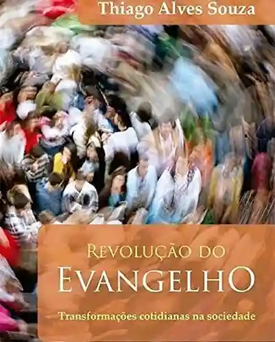 Capa do livro: Revolução do Evangelho: Transformações cotidianas na sociedade - Ler Online pdf