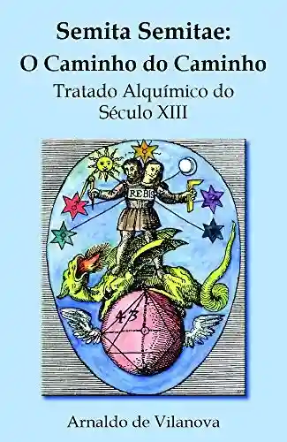 Capa do livro: Semita Semitae: O Caminho do Caminho: Tratado Alquímico do Século XIII - Ler Online pdf
