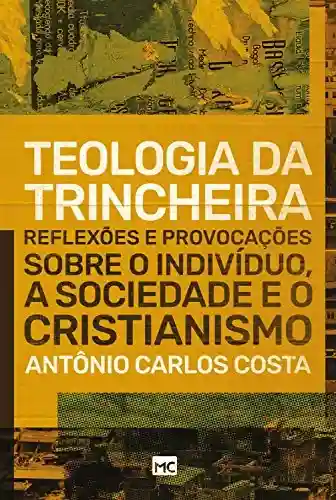 Capa do livro: Teologia da trincheira: Reflexões e provocações sobre o indivíduo, a sociedade e o cristianismo - Ler Online pdf