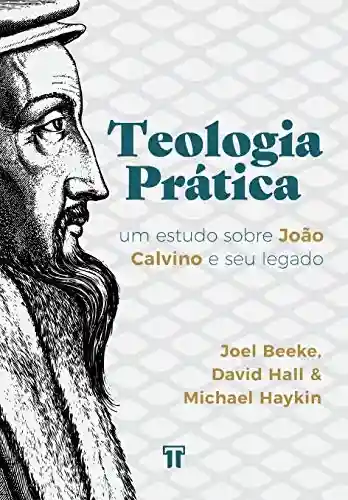 Capa do livro: Teologia Prática: Um estudo sobre João Calvino e seu legado - Ler Online pdf