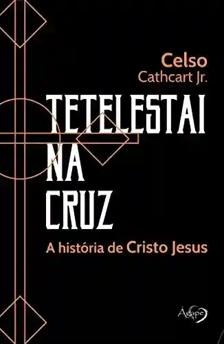 Livro PDF: Tetelestai na cuz: A história de Cristo Jesus