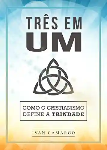Capa do livro: Três em Um: Como o Cristianismo Define a Trindade - Ler Online pdf