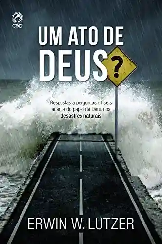 Livro PDF: Um Ato de Deus?: Respostas a Perguntas Difíceis Acerca do Papel de Deus nos Desastres Naturais