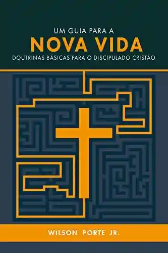 Livro PDF Um guia para a nova vida: Doutrinas básicas para o discipulado cristão