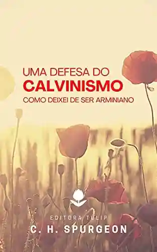 Livro PDF: Uma Defesa do Calvinismo: Como Deixei de Ser Arminiano (Charles Haddon Spurgeon)