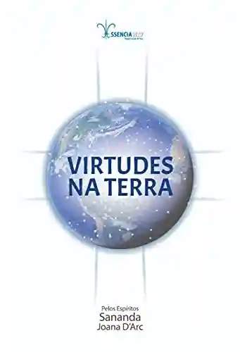 Livro PDF: VIRTUDES NA TERRA: Manual para você Viver a sua Essência (Virtudes na Terra – EssenciaWay Books)