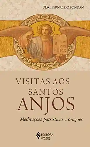 Capa do livro: Visitas aos Santos Anjos: Meditações patrísticas e orações - Ler Online pdf