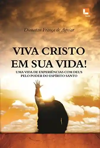Capa do livro: Viva Cristo Em sua Vida: Uma vida de experiências com Deus pelo poder do Espírito Santo - Ler Online pdf