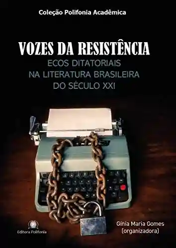 Livro PDF Vozes da resistência: ecos ditatoriais na literatura brasileira do século XXI (Coleção Polifonia Acadêmica)