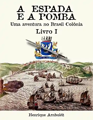 Livro PDF: A Espada E A Pomba – Vol. II: Uma Aventura no Brasil Colônia