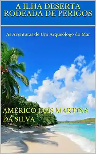 Capa do livro: A ILHA DESERTA RODEADA DE PERIGOS: As Aventuras de Um Arqueólogo do Mar - Ler Online pdf