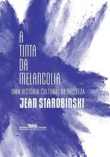 Capa do livro: A tinta da melancolia: Uma história cultural da tristeza - Ler Online pdf