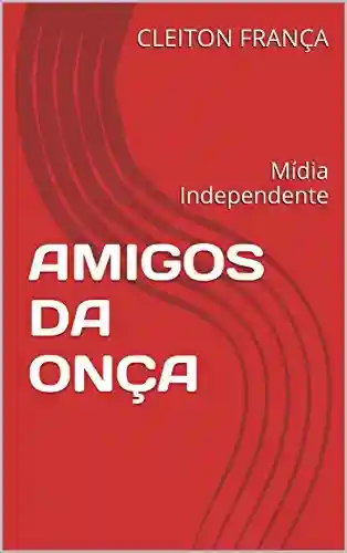 Livro PDF: AMIGOS DA ONÇA: Mídia Independente