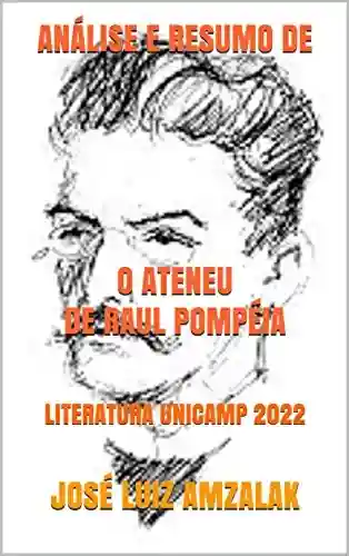 Capa do livro: ANÁLISE E RESUMO DE O ATENEU DE RAUL POMPÉIA: LITERATURA UNICAMP 2022 - Ler Online pdf