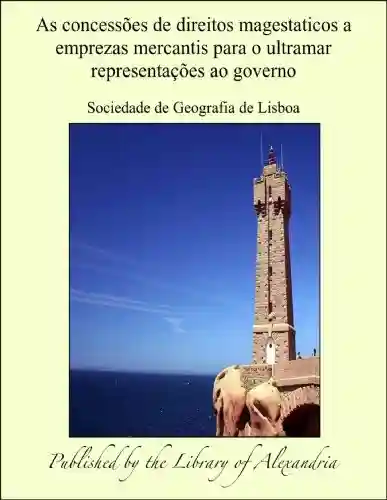 Livro PDF As concessñes de direitos magestaticos a emprezas mercantis para o ultramar representaäñes ao governo