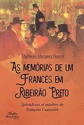 Capa do livro: As memórias de um francês em Ribeirão Preto: Splendeurs et misères de François Cassoulet - Ler Online pdf