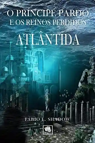 Capa do livro: ATLÂNTIDA (1ª Ed.): O Príncipe Pardo e os Reinos Perdidos - Ler Online pdf