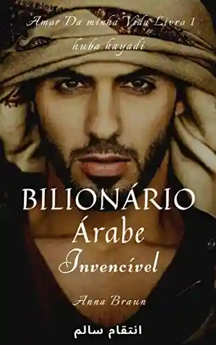 Capa do livro: Bilionário Árabe (Invencível): Amor da minha vida – livro 1 - Ler Online pdf