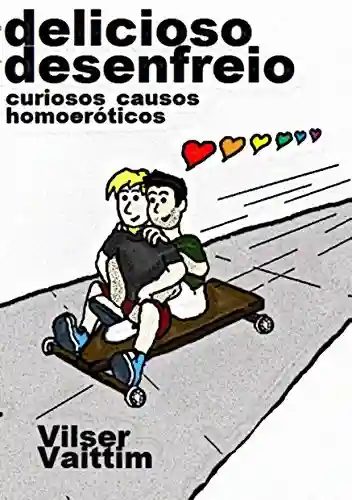 Livro PDF: Delicioso Desenfreio: Curiosos Causos Homoeróticos (O Humor Gay de Vilser Vaittim Livro 1)