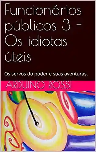 Livro PDF: Funcionários públicos 3 – Os idiotas úteis: Os servos do poder e suas aventuras. (Portoghese Livro 21)