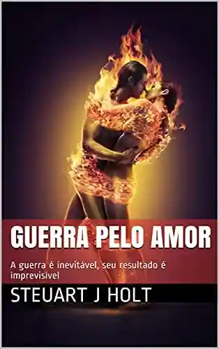 Livro PDF Guerra pelo amor: A guerra é inevitável, seu resultado é imprevisível