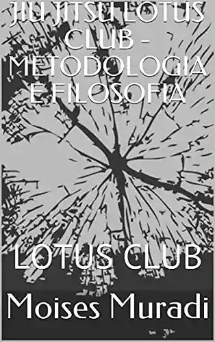 Capa do livro: JIU JITSU LOTUS CLUB – METODOLOGIA E FILOSOFIA - Ler Online pdf
