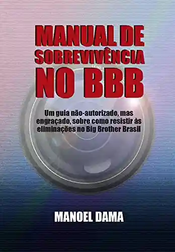 Capa do livro: Manual de Sobrevivência no BBB: Um guia não-autorizado, mas engraçado, sobre como resistir às eliminações no Big Brother Brasil - Ler Online pdf