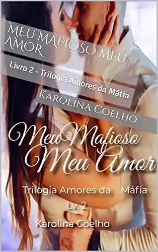 Livro PDF Meu Mafioso Meu Amor : Livro 2 – Trilogia Amores da Máfia