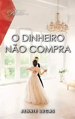 Capa do livro: O dinheiro não compra (Harlequin Paixão Livro 171) - Ler Online pdf