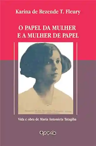 Livro PDF: O papel da mulher e a mulher de papel: vida e obra de Maria Antonieta Tatagiba