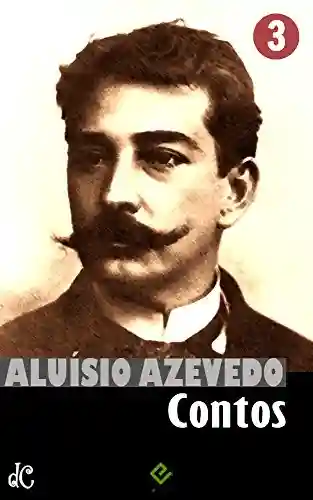 Capa do livro: Obras Completas de Aluísio Azevedo III: Contos Completos (Edição Definitiva) - Ler Online pdf