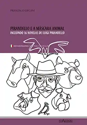 Capa do livro: Pirandello e a máscara animal: incluindo 16 novelas de Luigi Pirandello - Ler Online pdf