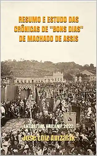 Livro PDF: RESUMO E ESTUDO DAS CRÔNICAS DE “BONS DIAS” DE MACHADO DE ASSIS: LITERATURA UNICAMP 2022