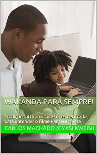 Livro PDF: Wakanda para sempre!: Tradições africanas milenares decifradas para entender o filme Pantera Negra